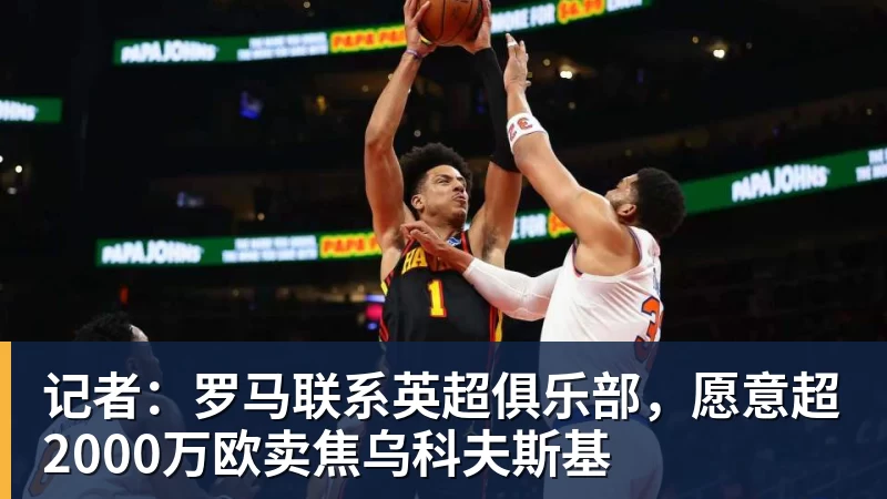 好博体育记者：罗马联系英超俱乐部，愿意超2000万欧卖焦乌科夫斯基