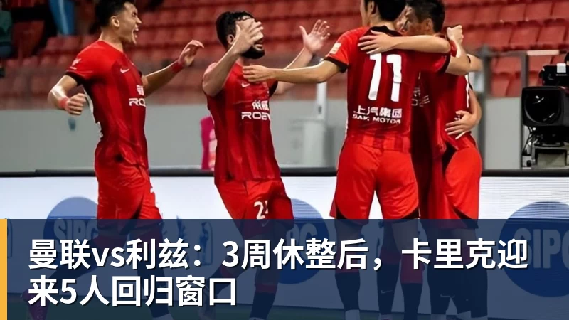好博体育曼联vs利兹：3周休整后，卡里克迎来5人回归窗口