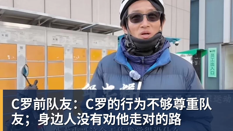 好博体育C罗前队友：C罗的行为不够尊重队友；身边人没有劝他走对的路